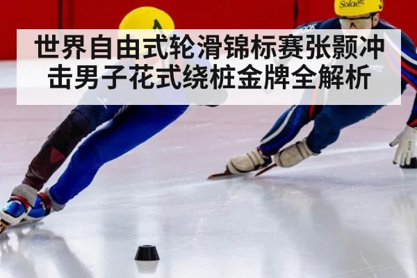 世界自由式轮滑锦标赛张颢冲击男子花式绕桩金牌全解析